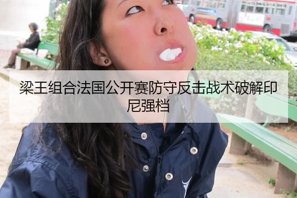 梁王组合法国公开赛防守反击战术破解印尼强档